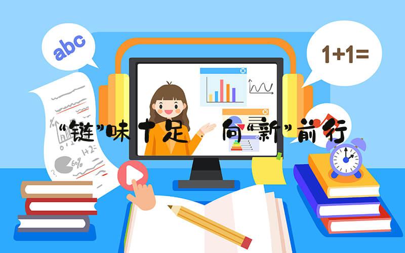 “链”味十足 向“新”前行